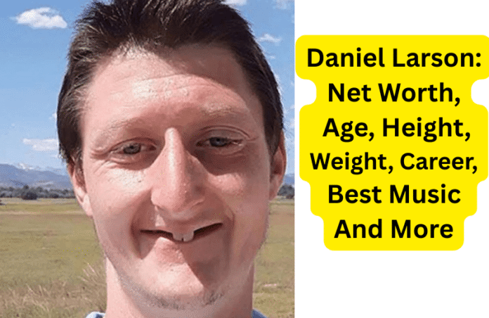 Daniel Larson: Net Worth, Age, Height, Weight, Career, Best Music And More